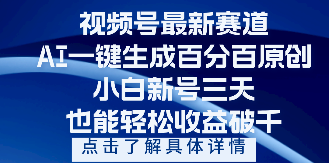 视频号最新爆火赛道，AI一键生成百分百过原创，小白新号三天，轻轻松松收益破千祝创空间-网创项目资源站-副业项目-创业项目-搞钱项目祝创空间