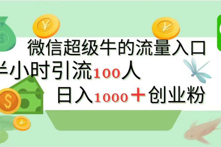 新的引流变现阵地，微信超级牛的流量入口，半小时引流100人，日入1000+创业粉祝创空间-网创项目资源站-副业项目-创业项目-搞钱项目祝创空间