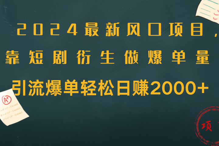 2024最新风口项目，引流爆单轻松日赚2000+，靠短剧衍生做爆单量祝创空间-网创项目资源站-副业项目-创业项目-搞钱项目祝创空间