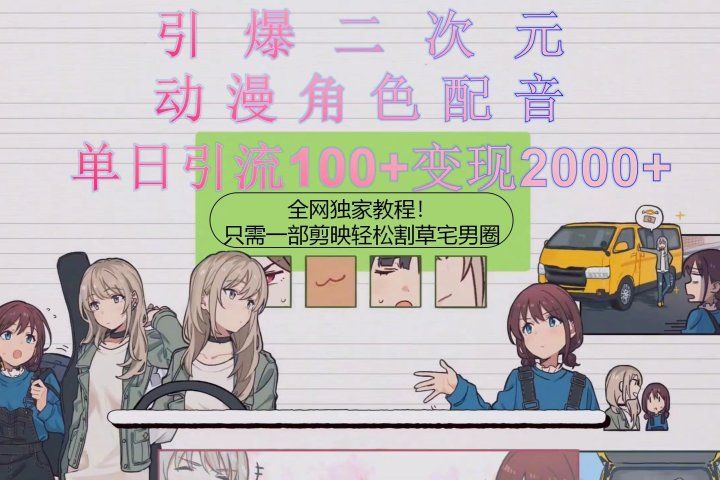 引爆二次元，用动漫角色配音割草宅男圈，只需一个剪映，轻松一天引流10祝创空间-网创项目资源站-副业项目-创业项目-搞钱项目祝创空间
