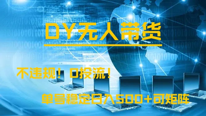 DY无人直播带货，不违规，0投流，操作简单，单号稳定日入500+可矩阵祝创空间-网创项目资源站-副业项目-创业项目-搞钱项目祝创空间