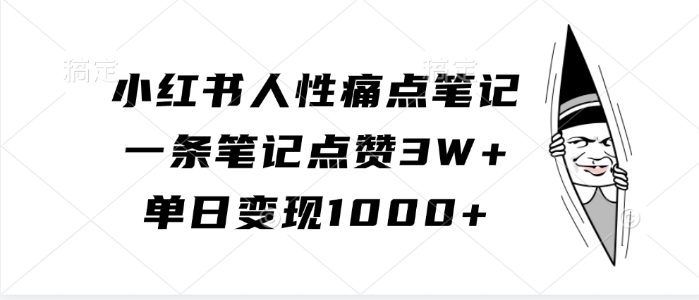 小红书人性痛点笔记，单日变现1000+，一条笔记点赞3W+祝创空间-网创项目资源站-副业项目-创业项目-搞钱项目祝创空间