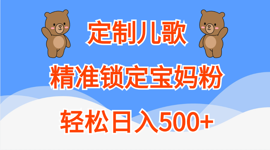 图片[1]祝创空间-网创项目资源站-副业项目-创业项目-搞钱项目定制儿歌精准锁定宝妈粉，轻松日入500+祝创空间-网创项目资源站-副业项目-创业项目-搞钱项目祝创空间