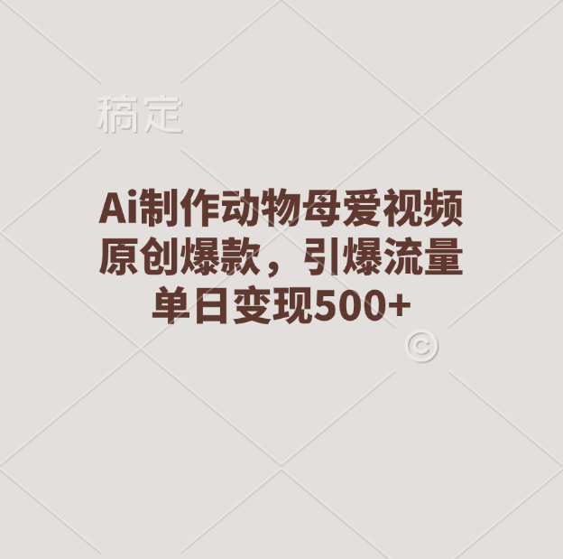 Ai制作动物母爱视频，原创爆款，引爆流量，单日变现500+祝创空间-网创项目资源站-副业项目-创业项目-搞钱项目祝创空间