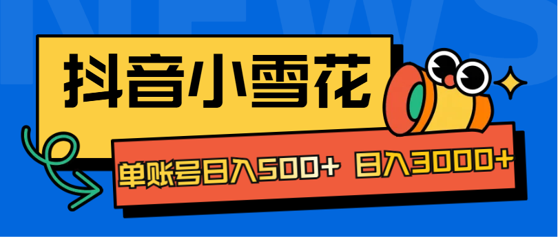 抖音小雪花项目，单账号日入500+ 日入3000+祝创空间-网创项目资源站-副业项目-创业项目-搞钱项目祝创空间