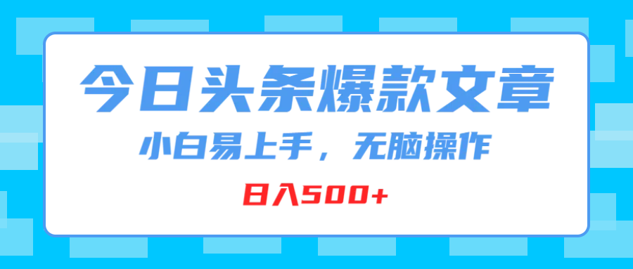 今日头条爆款文章，小白易上手，无脑操作，日入500+祝创空间-网创项目资源站-副业项目-创业项目-搞钱项目祝创空间