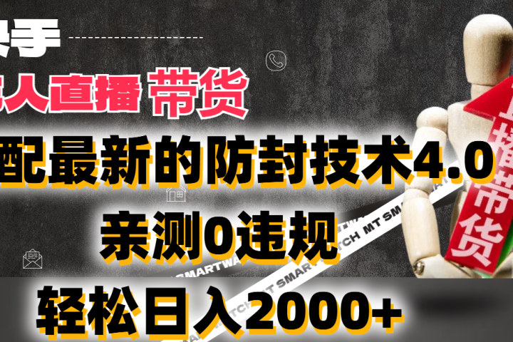 2024年快手无人直播卖货,搭配最新的防封技术4.0!亲测0违规,轻松日入2000+祝创空间-网创项目资源站-副业项目-创业项目-搞钱项目祝创空间