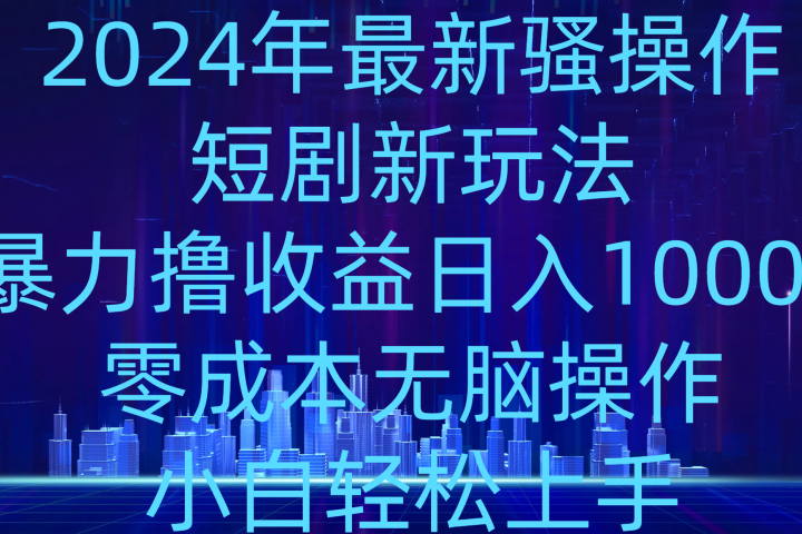 2024年骚操作短剧新玩法，暴力撸收益日入1000+，零成本无脑操作，小白轻松上手祝创空间-网创项目资源站-副业项目-创业项目-搞钱项目祝创空间