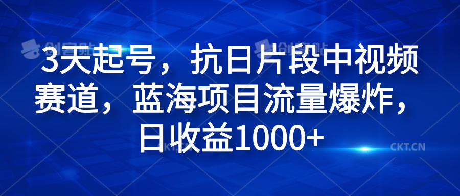 3天起号，抗日片段中视频赛道，蓝海项目流量爆炸，日收益1000+祝创空间-网创项目资源站-副业项目-创业项目-搞钱项目祝创空间