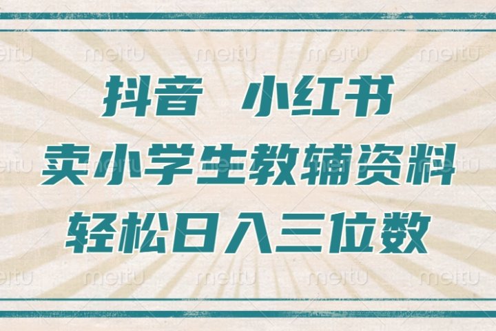 抖音小红书卖小学生教辅资料，一个月利润1W+，操作简单，小白也能轻松日入3位数祝创空间-网创项目资源站-副业项目-创业项目-搞钱项目祝创空间