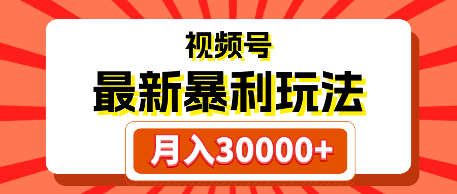 视频号最新暴利玩法，轻松月入30000+祝创空间-网创项目资源站-副业项目-创业项目-搞钱项目祝创空间