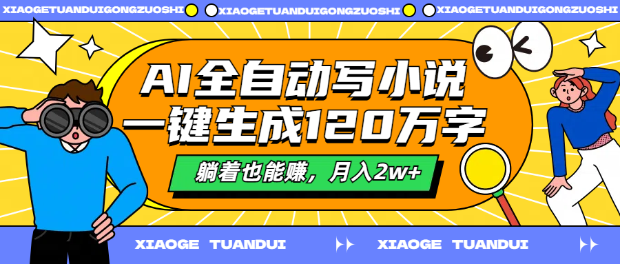 AI全自动写小说，一键生成120万字，躺着也能赚，月入2w+祝创空间-网创项目资源站-副业项目-创业项目-搞钱项目祝创空间