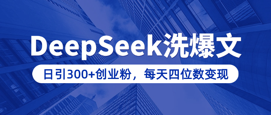 用DeepSeek洗公众号爆文，日引300+创业粉，做知识付费每天四位数变现（附详细实操教程）祝创空间-网创项目资源站-副业项目-创业项目-搞钱项目祝创空间