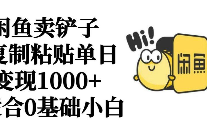 闲鱼卖铲子   复制粘贴单日变现1000+  适合0基础小白祝创空间-网创项目资源站-副业项目-创业项目-搞钱项目祝创空间