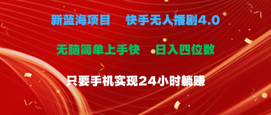 蓝海项目，快手无人播剧4.0最新玩法，一天收益四位数，手机也能实现24小时躺赚，无脑简单有手就行祝创空间-网创项目资源站-副业项目-创业项目-搞钱项目祝创空间