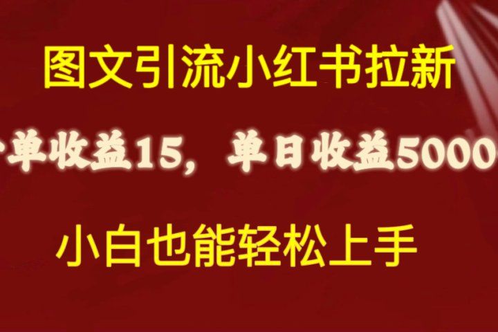 图文引流小红书拉新一单15元，单日暴力收益5000+，小白也能轻松上手祝创空间-网创项目资源站-副业项目-创业项目-搞钱项目祝创空间