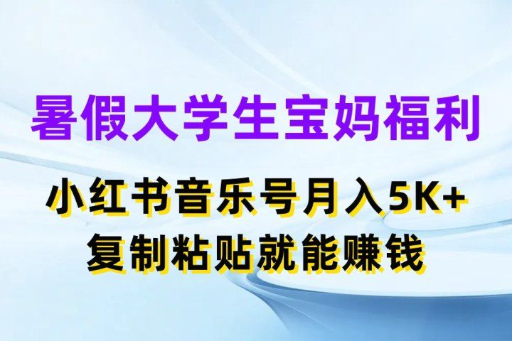 暑假大学生宝妈福利项目，小红书音乐号月入5K+，简单复制粘贴就能赚收益祝创空间-网创项目资源站-副业项目-创业项目-搞钱项目祝创空间