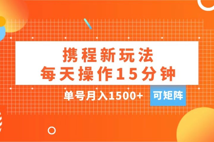 玩赚携程APP，每天简单操作15分钟，单号月入1500+，可矩阵祝创空间-网创项目资源站-副业项目-创业项目-搞钱项目祝创空间
