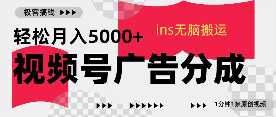 视频号广告分成，ins无脑搬运，1分钟1条原创视频，轻松月入5000+祝创空间-网创项目资源站-副业项目-创业项目-搞钱项目祝创空间