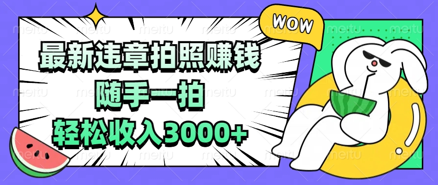 最新违章拍照赚钱，随手一拍，轻松收入3000+祝创空间-网创项目资源站-副业项目-创业项目-搞钱项目祝创空间