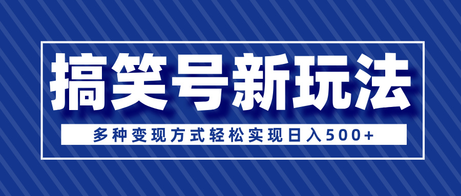 超级蓝海项目，搞笑号新玩法，多种变现方式轻松实现日入500+祝创空间-网创项目资源站-副业项目-创业项目-搞钱项目祝创空间
