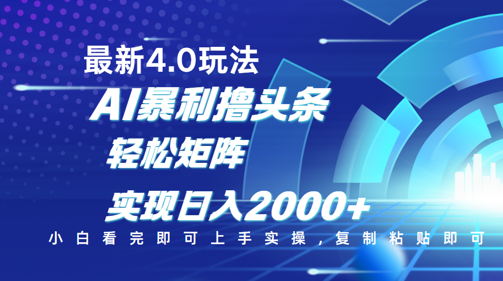 今日头条最新玩法4.0，思路简单，复制粘贴，轻松实现矩阵日入2000+祝创空间-网创项目资源站-副业项目-创业项目-搞钱项目祝创空间