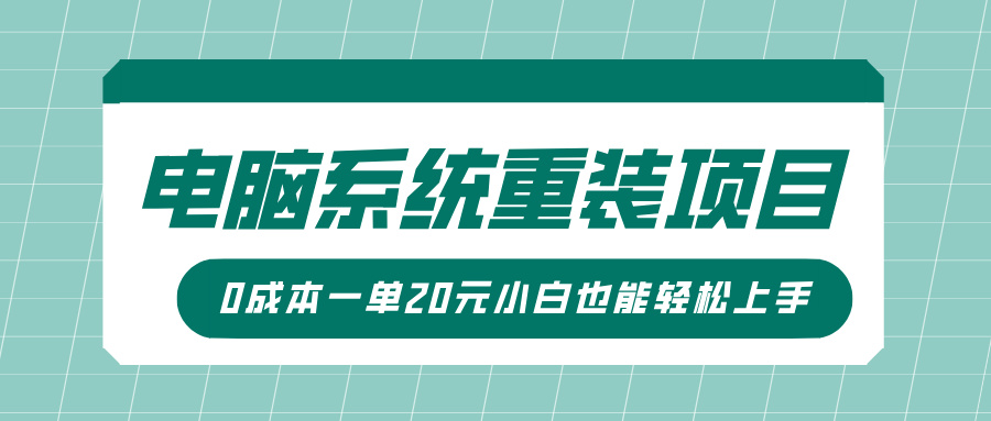 电脑系统重装项目，傻瓜式操作，0成本一单20元小白也能轻松上手祝创空间-网创项目资源站-副业项目-创业项目-搞钱项目祝创空间