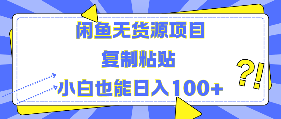 闲鱼无货源项目复制粘贴小白也能一天100+祝创空间-网创项目资源站-副业项目-创业项目-搞钱项目祝创空间