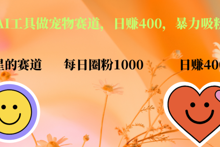 用免费AI工具做宠物赛道，日赚400，暴力吸粉和撸金祝创空间-网创项目资源站-副业项目-创业项目-搞钱项目祝创空间