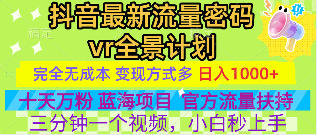 官方流量扶持单号日入1千+，十天万粉，最新流量密码vr全景计划，多种变现方式，操作简单三分钟一个视频，提供全套工具和素材，以及项目合集，任何行业和项目都可以转变思维进行制作，可长期做的项目！祝创空间-网创项目资源站-副业项目-创业项目-搞钱项目祝创空间