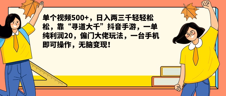 单个视频500+，日入两三千轻轻松松，靠“寻道大千”抖音手游，一单纯利润20，偏门大佬玩法，一台手机即可操作，无脑变现！祝创空间-网创项目资源站-副业项目-创业项目-搞钱项目祝创空间