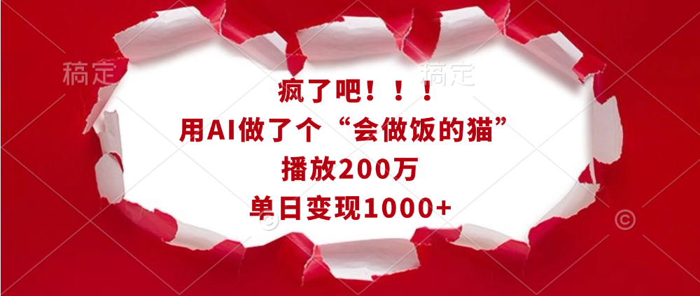 疯了吧！！！用AI做了个“会做饭的猫”，播放200万，单日变现1000+祝创空间-网创项目资源站-副业项目-创业项目-搞钱项目祝创空间