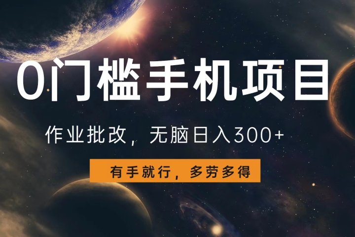 0门槛手机项目，作业批改，无脑日入300+，多劳多得，有手就行祝创空间-网创项目资源站-副业项目-创业项目-搞钱项目祝创空间