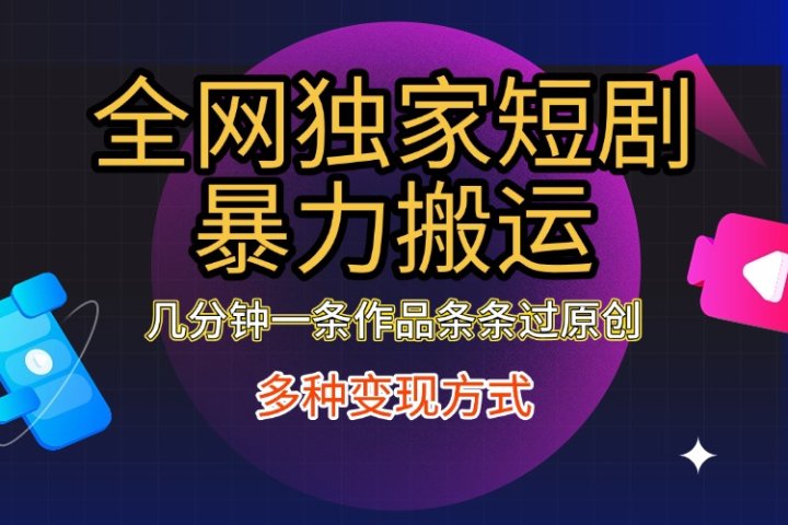 全网独家短剧暴力搬运，只需要几分钟一条作品条条过原创，多种变现方式祝创空间-网创项目资源站-副业项目-创业项目-搞钱项目祝创空间