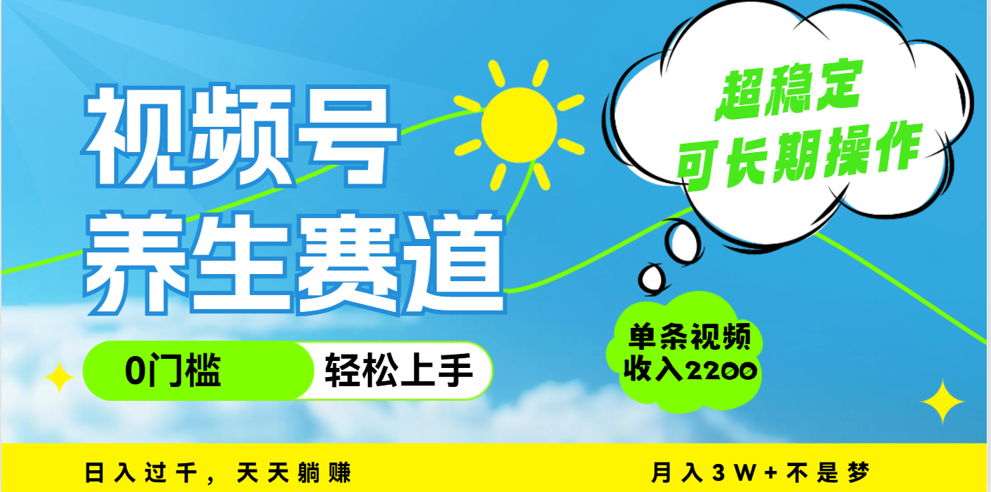 视频号养生赛道，一条视频2200，超简单，长期稳定可做，月入3w+不是梦祝创空间-网创项目资源站-副业项目-创业项目-搞钱项目祝创空间