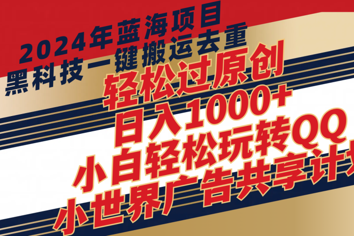 2024年蓝海项目，最新项，黑科技一键搬运去重，轻松过原创，日入1000+，小白轻松玩转QQ小世界广告共享计划祝创空间-网创项目资源站-副业项目-创业项目-搞钱项目祝创空间