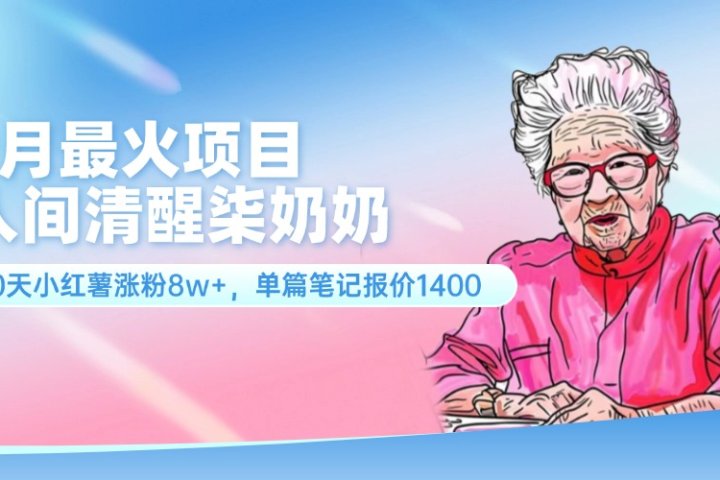 7月最火项目，人间清醒柒奶奶，10天小红薯涨粉8w+，单篇笔记报价1400.祝创空间-网创项目资源站-副业项目-创业项目-搞钱项目祝创空间