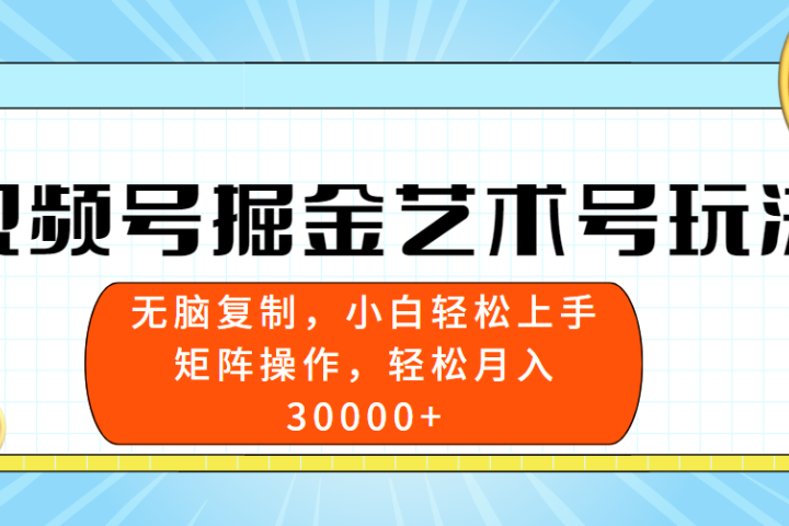 视频号掘金艺术号玩法，小白易上手，无脑复制。轻松月入3w+祝创空间-网创项目资源站-副业项目-创业项目-搞钱项目祝创空间