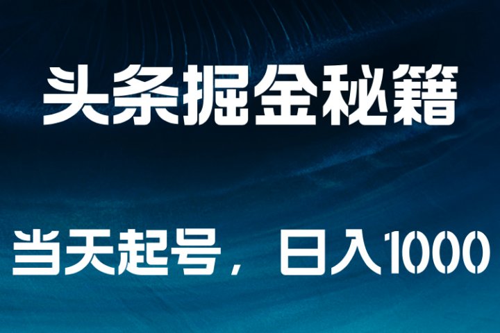 头条掘金秘籍，当天起号，日入1000+祝创空间-网创项目资源站-副业项目-创业项目-搞钱项目祝创空间