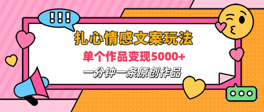 扎心情感文案玩法，单个作品变现6000+，一分钟一条原创作品，流量爆炸祝创空间-网创项目资源站-副业项目-创业项目-搞钱项目祝创空间