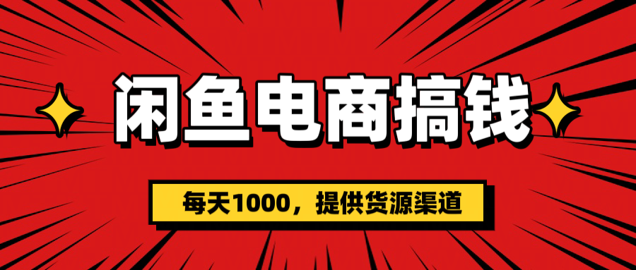 闲鱼电商搞钱，一天1000＋(提供货源）祝创空间-网创项目资源站-副业项目-创业项目-搞钱项目祝创空间