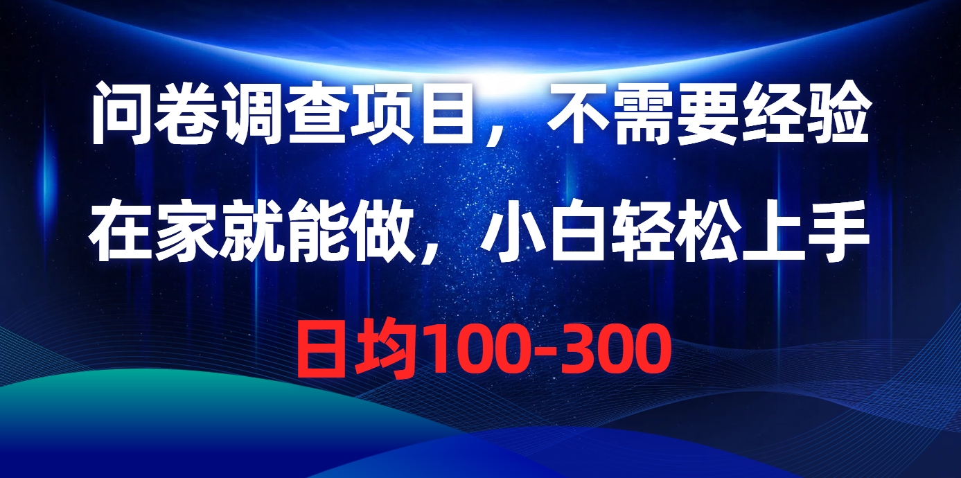 问卷调查项目，在家就能做，不需要经验，日均100-300祝创空间-网创项目资源站-副业项目-创业项目-搞钱项目祝创空间