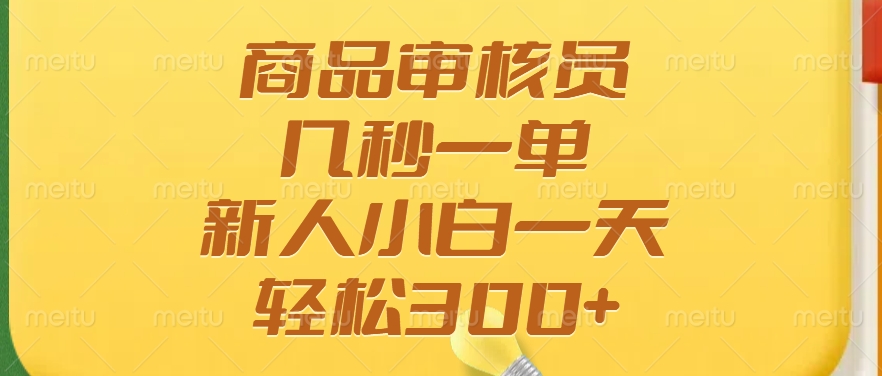 商品审核员，几秒一单，多劳多得，新人小白一天轻松300+祝创空间-网创项目资源站-副业项目-创业项目-搞钱项目祝创空间