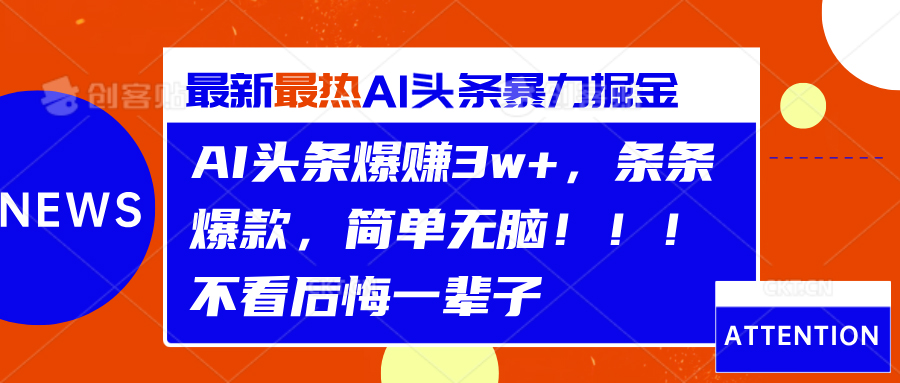 AI头条爆赚3w+，条条爆款，简单无脑！！！不看后悔一辈子祝创空间-网创项目资源站-副业项目-创业项目-搞钱项目祝创空间