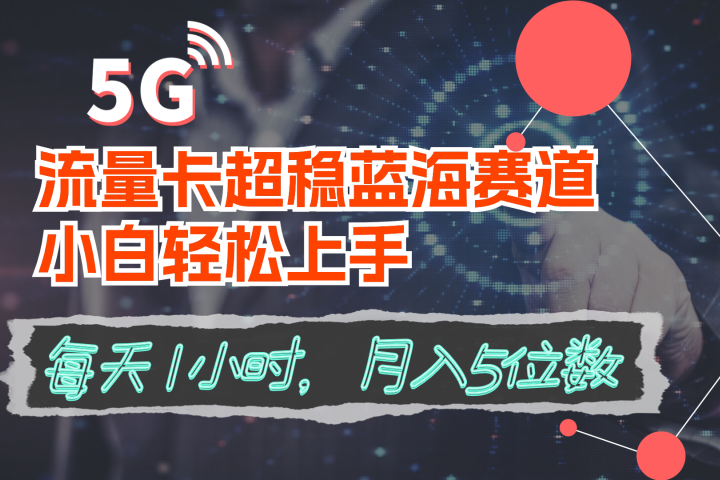 流量卡超稳蓝海赛道，小白轻松上手，每天1小时，月入5位数祝创空间-网创项目资源站-副业项目-创业项目-搞钱项目祝创空间