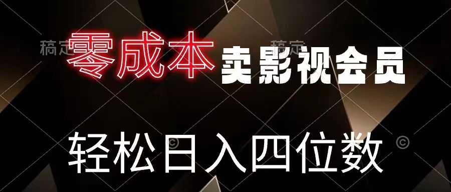 零成本卖影视会员，轻松月入四位数祝创空间-网创项目资源站-副业项目-创业项目-搞钱项目祝创空间