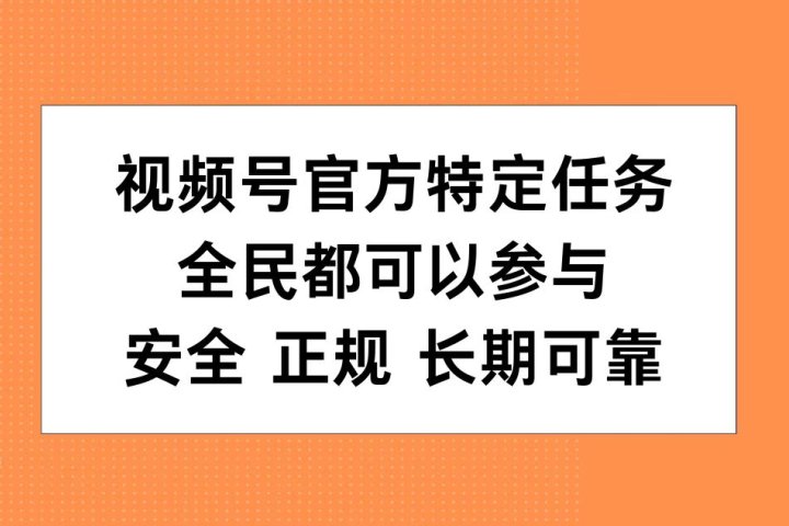 视频号官方特定任务，全民可参与，安全正规长期可靠祝创空间-网创项目资源站-副业项目-创业项目-搞钱项目祝创空间