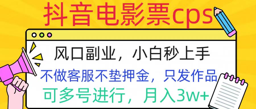 抖音电影票cps，风口副业，不需做客服垫押金，操作简单，月入3w+祝创空间-网创项目资源站-副业项目-创业项目-搞钱项目祝创空间