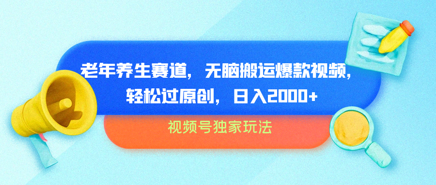 视频号独家玩法，老年养生赛道，无脑搬运爆款视频，轻松过原创，批量操作，日入2000+祝创空间-网创项目资源站-副业项目-创业项目-搞钱项目祝创空间
