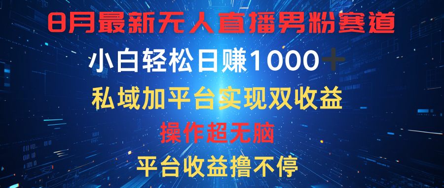 八月最新无人直播男粉赛道，平台收益撸不停，小白轻松日赚1000➕，私域加平台可实现双平台变现祝创空间-网创项目资源站-副业项目-创业项目-搞钱项目祝创空间
